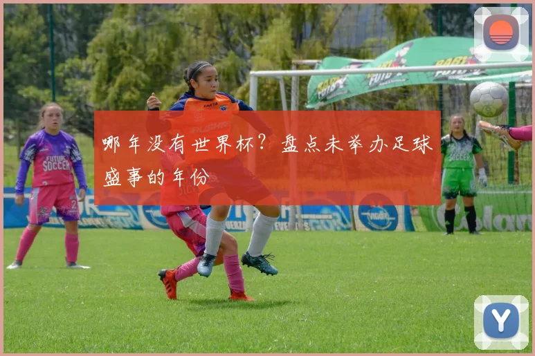 哪年没有世界杯？盘点未举办足球盛事的年份