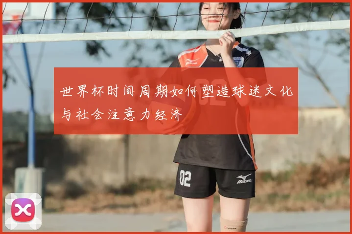 世界杯时间周期如何塑造球迷文化与社会注意力经济