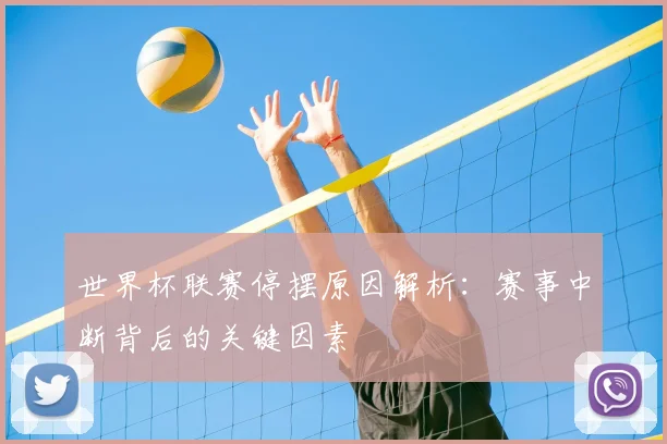 世界杯联赛停摆原因解析：赛事中断背后的关键因素