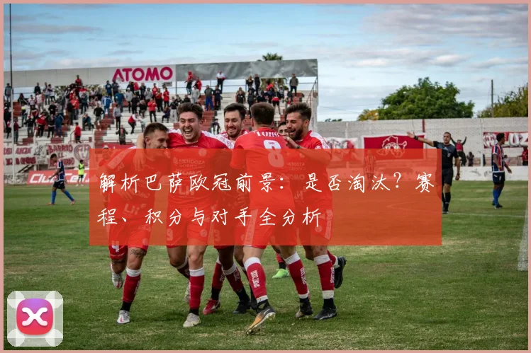 解析巴萨欧冠前景：是否淘汰？赛程、积分与对手全分析