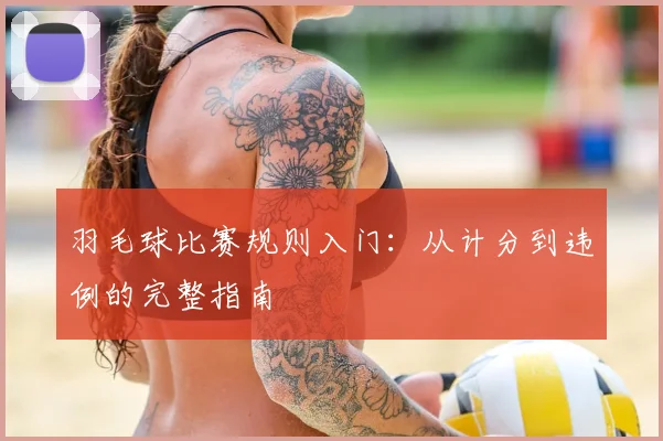 羽毛球比赛规则入门：从计分到违例的完整指南